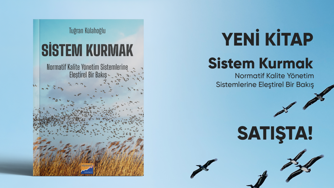 Sistem Kurmak Normatif Kalite Yönetim Sistemlerine Eleştirel Bir Bakış