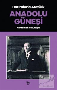 Anadolu Güneşi - Hatıralarla Atatürk