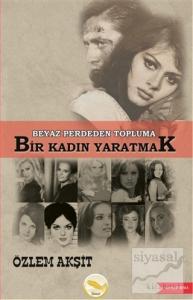 Beyaz Perdeden Topluma Bir Kadın Yaratmak