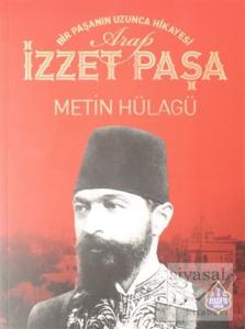 Bir Paşanın Uzunca Hikayesi Arap İzzet Paşa