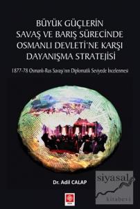 Büyük Güçlerin Savaş ve Barış Sürecinde Osmanlı Devleti'ne Karşı Dayanışma Stratejisi
