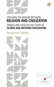 Crossing The Border Between Religion and Civilization - Trends and Cases in The Study Of Islamic and Western Civilizations