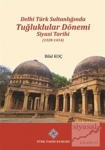 Delhi Türk Sultanlığında Tuğluklular Dönemi Siyasi Tarihi (1320-1414)
