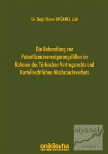 Die Behandlung Von Patentlizenzverweigerungsfallen im Rahmen des Türkischen Vertragsrechts und Kartellrechtlichen Missbrauchsverbots