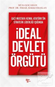 Gazi Mustafa Kemal Atatürk'ün Stratejik Liderliği Işığında İdeal Devlet Örgütü
