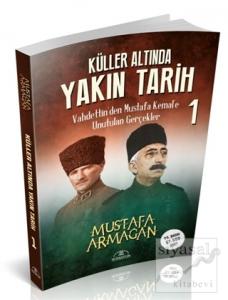 Küller Altında Yakın Tarih 1 - Vahdettin'den Mustafa Kemal'e Unutulan Gerçekler
