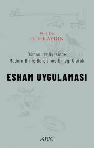 Osmanlı Maliyesinde Modern Bir İç Borçlanma Örneği Olarak ESHAM UYGULAMASI