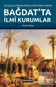 Selçuklulardan Moğol İstilasına Kadar Bağdat'ta İlmi Kurumlar