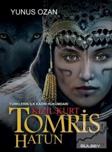 Tomris Hatun - Türklerin İlk Kadın Hükümdarı Kızıl Kurt