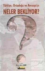 Türkiye Ortadoğu ve Avrasya'yı Neler Bekliyor?