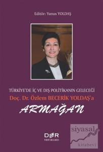 Türkiye'de İç ve Dış Politikanın Geleçeği Doç. Dr. Özlem Becerik Yoldaş'a Armağan