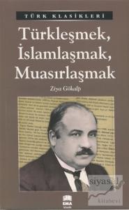 Türkleşmek, İslamlaşmak, Muasırlaşmak