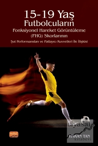15-19 Yaş Futbolcuların Fonksiyonel Hareket Görüntüleme (FHG) Skorlarının Şut Performansları ve Patlayıcı Kuvvetleri İle İlişkisi