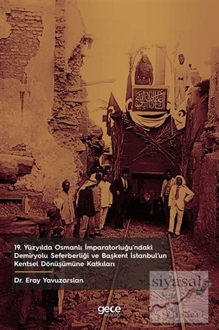 19. Yüzyılda Osmanlı İmparatorluğu'ndaki Demiryolu Seferberliği ve Başkent İstanbul'un Kentsel Dönüşümüne Katkıları
