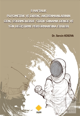 8 Haftalık Pliyometrik ve Direnç Antrenmanlarının Genç Eskrimcilerde Statik-Dinamik Denge ve Yön Değiştirme Performansına Etkileri