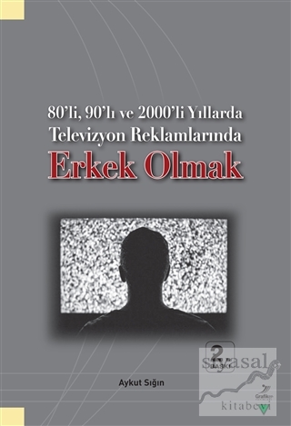 80'li, 90'lı ve 2000'li Yıllarda Televizyon Reklamlarında Erkek Olmak