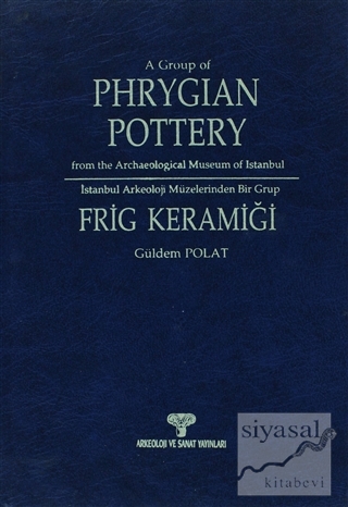 A Group of Phrygian Pottery from the Archaeological Museum of Istanbul / İstanbul Arkeoloji Müzelerinden Bir Grup  Frig Keramiği (Ciltli)