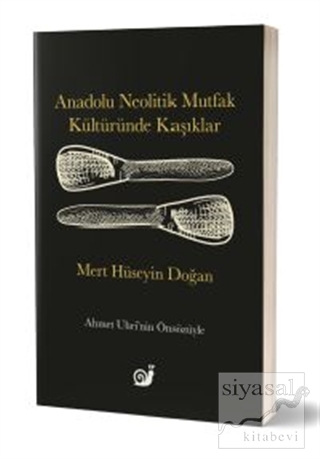 Anadolu Neolitik Mutfak Kültüründe Kaşıklar
