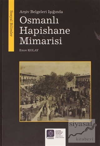 Arşiv Belgeleri Işığında Osmanlı Hapishane Mimarisi Emre Kolay