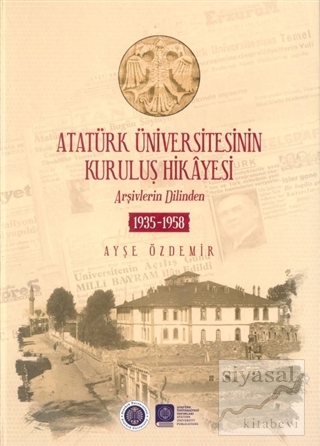 Atatürk Üniversitesinin Kuruluş Hikayesi (Ciltli) Ayşe Özdemir