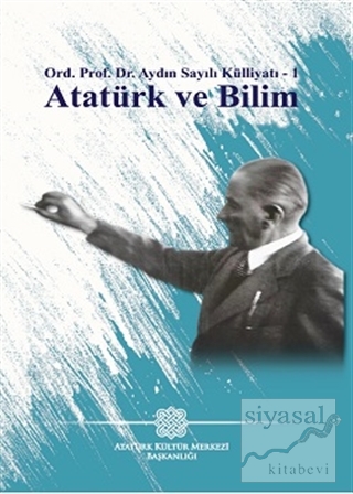 Atatürk Ve Bilim - Aydın Sayılı Külliyatı :1 Aydın Sayılı