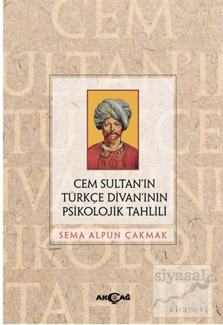 Cem Sultan'ın Türkçe Divan'ının Psikolojik Tahlili Sema Alpun Çakmak
