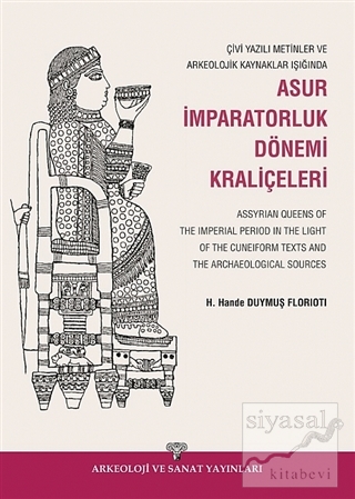 Çivi Yazılı Metinler ve Arkeolojik Kaynaklar Işığında Asur İmparatorluk Dönemi Kraliçeleri