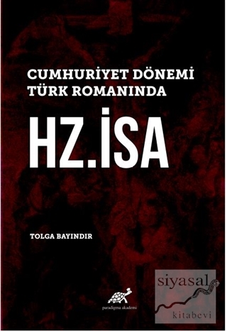 Cumhuriyet Dönemi Türk Romanında Hz. İsa (Ciltli) Tolga Bayındır