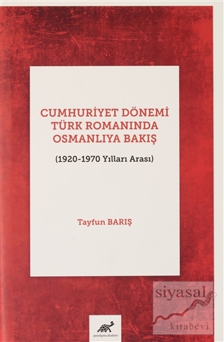 Cumhuriyet Dönemi Türk Romanında Osmanlıya Bakış (1920-1970 Yılları Arası) (Ciltli)