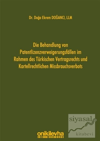 Die Behandlung Von Patentlizenzverweigerungsfallen im Rahmen des Türkischen Vertragsrechts und Kartellrechtlichen Missbrauchsverbots
