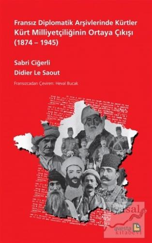 Fransız Diplomatik Arşivlerinde Kürtler Kürt Milliyetçiliğinin Ortaya Çıkışı (1874 – 1945)