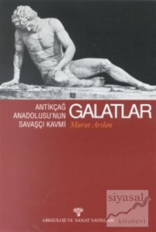 Galatlar Antikçağ Anadolusu'nun Savaşçı Kavmi