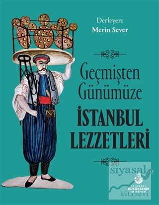 Geçmişten Günümüze İstanbul Lezzetleri (Ciltli)