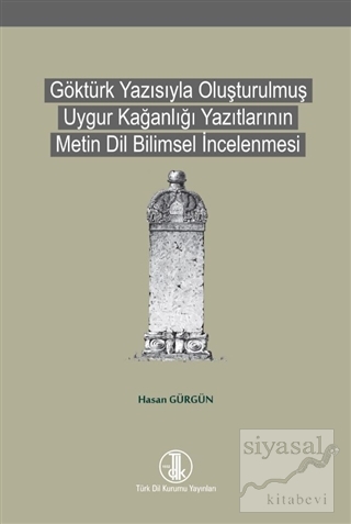 Göktürk Yazısıyla Oluşturulmuş Uygur Kağanlığı Yazıtlarının Metin Dil Bilimsel İncelenmesi