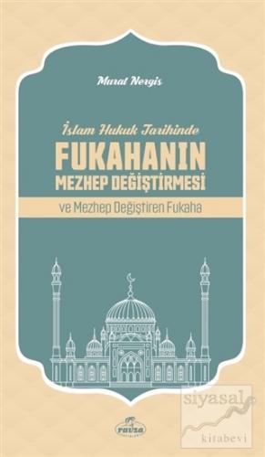İslam Hukuk Tarihinde Fukahanın Mezhep Değiştirmesi ve Mezhep Değiştir