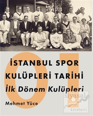 İstanbul Spor Kulüpleri Tarihi İlk Dönem Kulüpleri Cilt 1 Mehmet Yüce