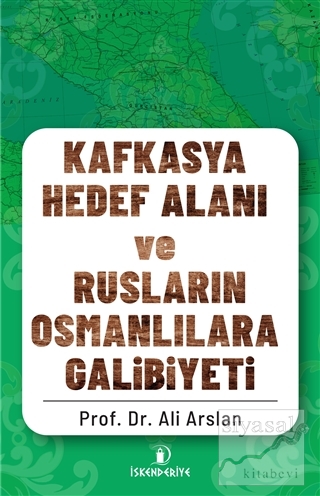 Kafkasya Hedef Alanı ve Rusların Osmanlılara Galibiyeti Ali Arslan