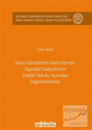 Kamu Görevlilerinin Kamu Hizmeti Dışındaki Faaliyetlerinin Disiplin Hukuku Açısından Değerlendirilmesi (Ciltli)