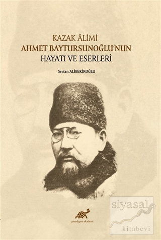Kazak Alimi Ahmet Baytursunoğlu'nun Hayatı ve Eserleri