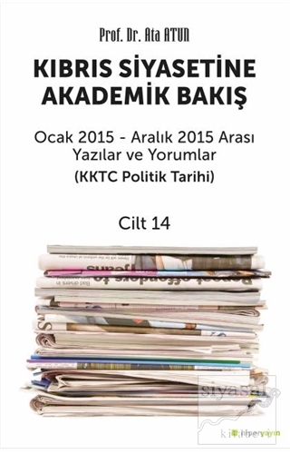 Kıbrıs Siyasetine Akademik Bakış Ocak 2015 Aralık 2015 Arası Yazılar ve Yorumlar Cilt 14