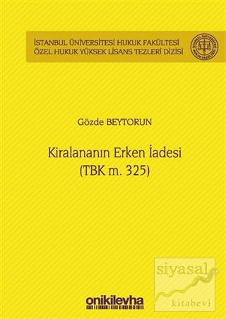 Kiralananın Erken İadesi (TBK m. 325) İstanbul Üniversitesi Hukuk Fakültesi Özel Hukuk Yüksek Lisans Tezleri Dizisi No: 53 (Ciltli)