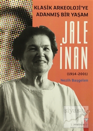 Klasik Arkeoloji'ye Adanmış Bir Yaşam Jale İnan (1914 - 2001)