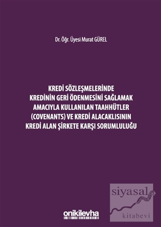 Kredi Sözleşmelerinde Kredinin Geri Ödenmesini Sağlamak İçin Kullanılan Taahhütler (Covenants) ve Kredi Alacaklısının Kredi Alan Şirkete Karşı Sorumluluğu (Ciltli)