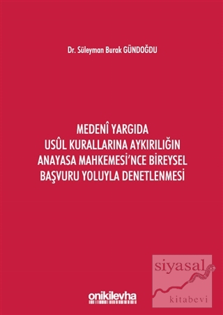 Medeni Yargıda Usul Kurallarına Aykırılığın Anayasa Mahkemesi'nce Bireysel Başvuru Yoluyla Denetlenmesi