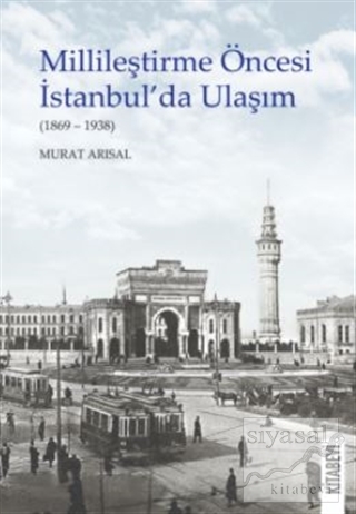 Millileştirme Öncesi İstanbul'da Ulaşım (1869-1938) Murat Arısal