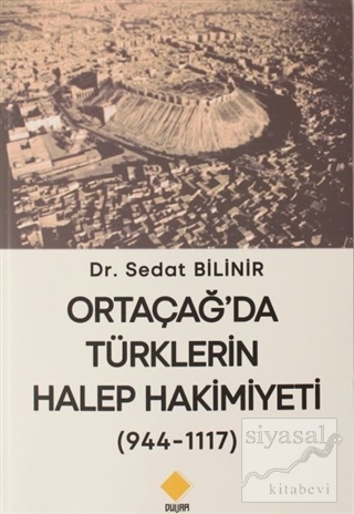 Ortaçağ'da Türklerin Halep Hakimiyeti (944-1117) Sedat Bilinir