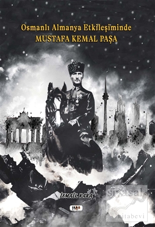 Osmanlı Almanya Etkileşiminde Mustafa Kemal Paşa İsmail Kara