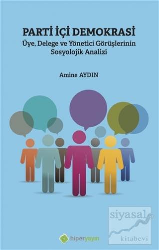 Parti İçi Demokrasi Üye Delege ve Yönetici Görüşlerinin Sosyolojik Analizi