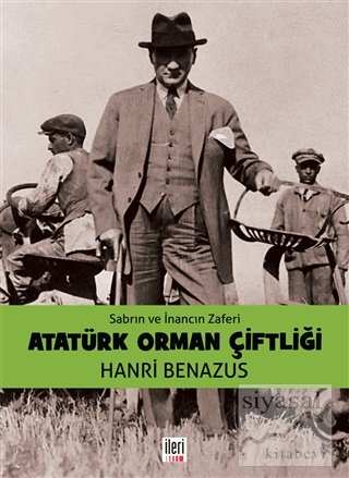 Sabrın ve İnancın Zaferi Atatürk Orman Çiftliği Hanri Benazus