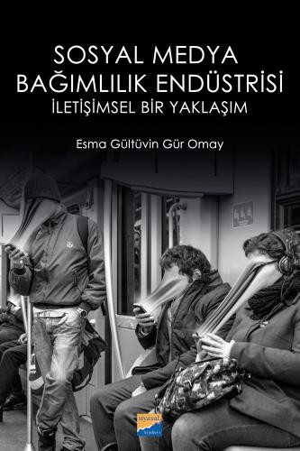 Sosyal Medya Bağımlılık Endüstrisi Esma Gültüvin Gür Omay